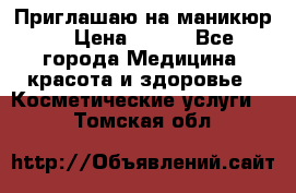 Приглашаю на маникюр  › Цена ­ 500 - Все города Медицина, красота и здоровье » Косметические услуги   . Томская обл.